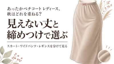 【季節先取り・秋】あったかペチコート レディースと薄手レギンスを比較｜丈と締めつけで選ぶ